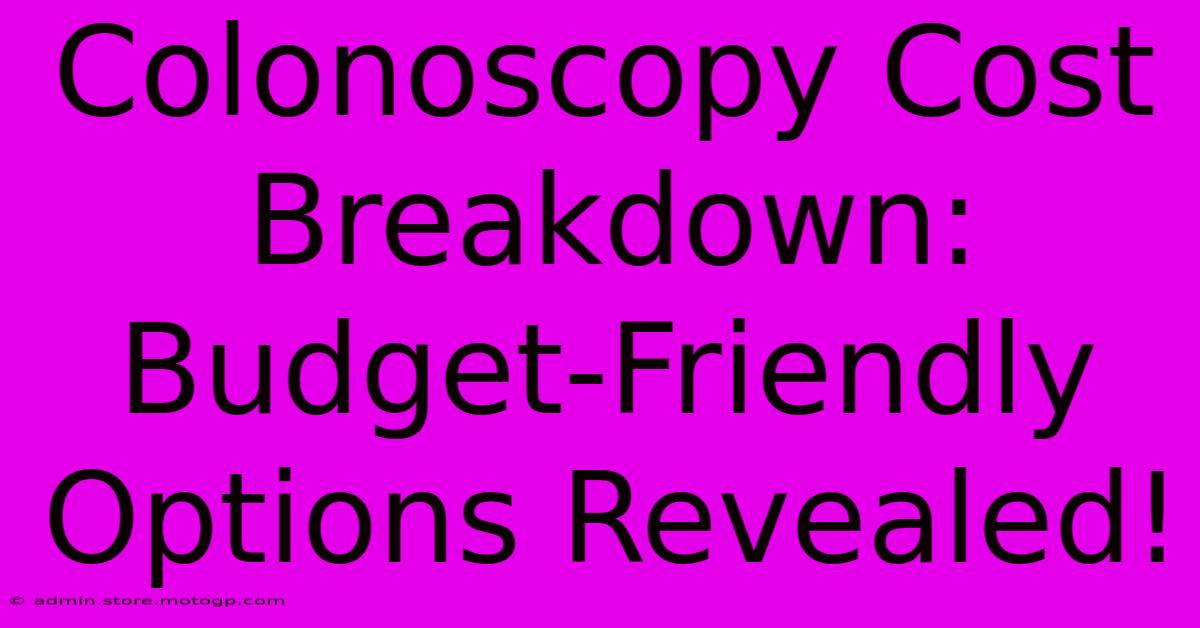 Colonoscopy Cost Breakdown: Budget-Friendly Options Revealed!