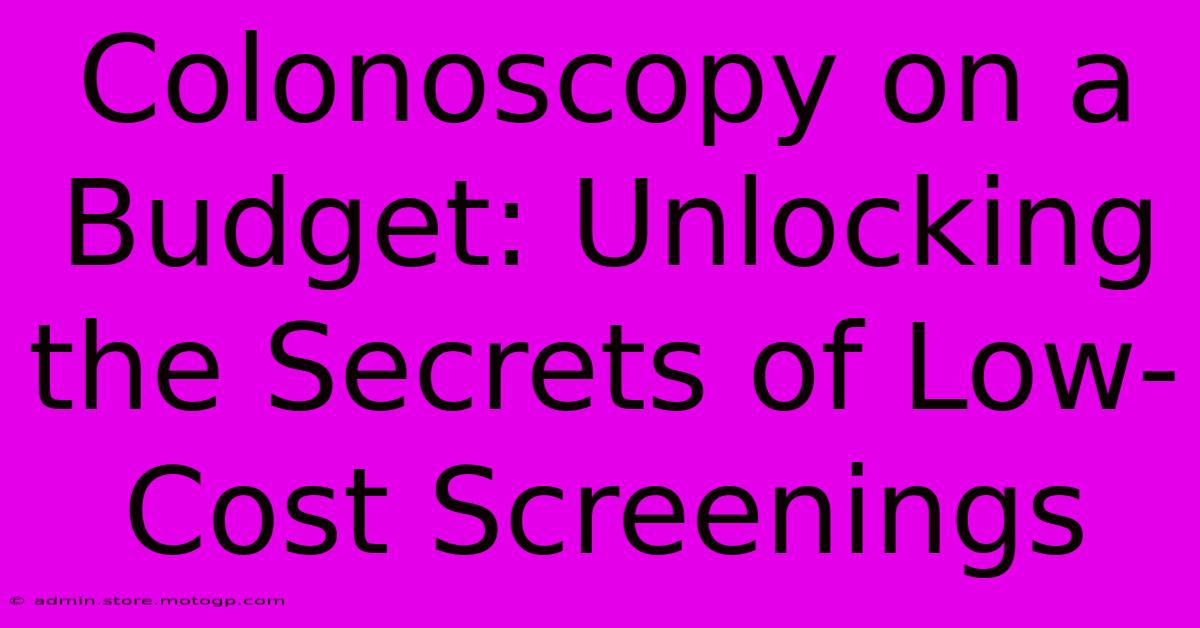 Colonoscopy On A Budget: Unlocking The Secrets Of Low-Cost Screenings