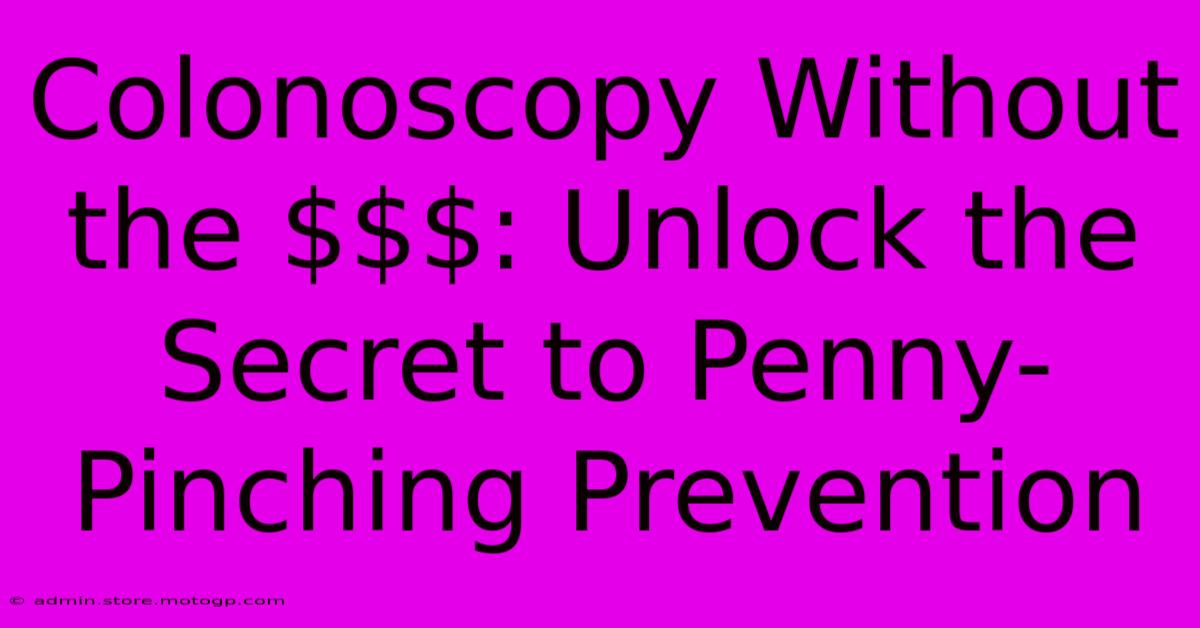 Colonoscopy Without The $$: Unlock The Secret To Penny-Pinching Prevention