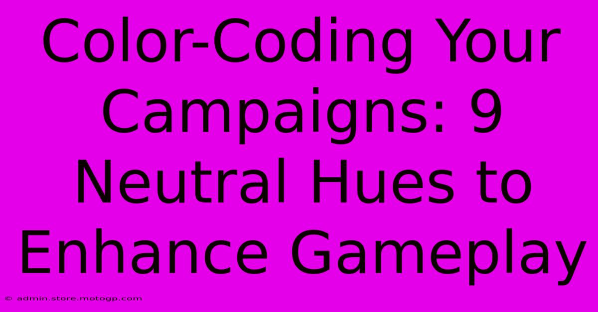 Color-Coding Your Campaigns: 9 Neutral Hues To Enhance Gameplay