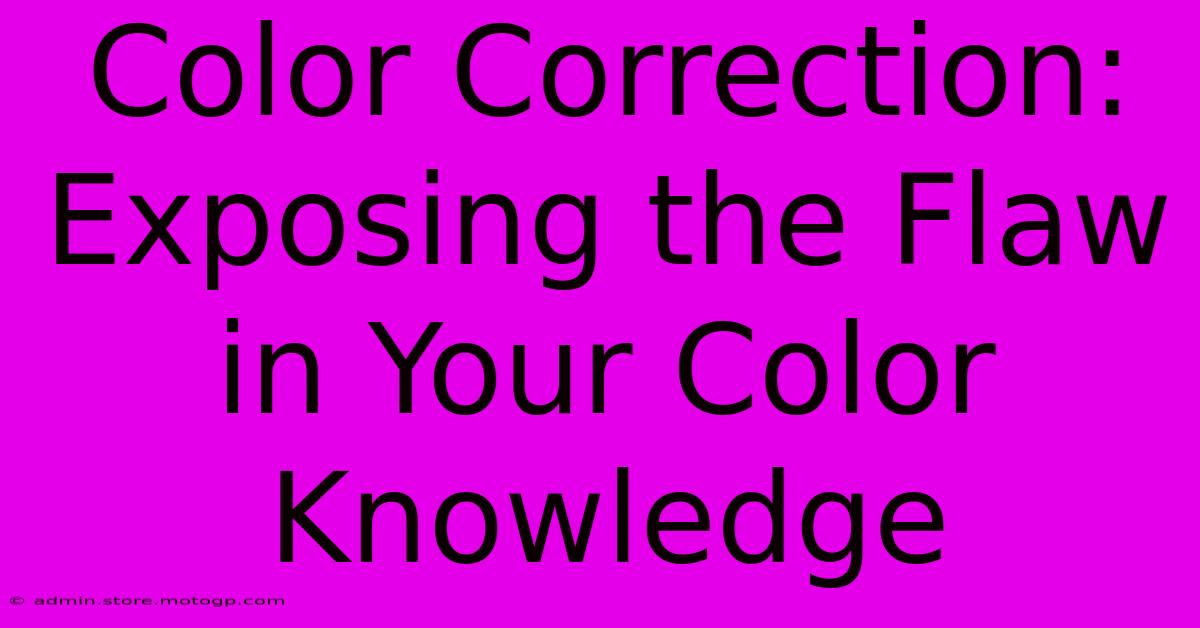 Color Correction: Exposing The Flaw In Your Color Knowledge