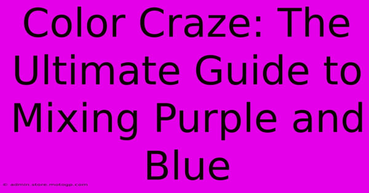 Color Craze: The Ultimate Guide To Mixing Purple And Blue