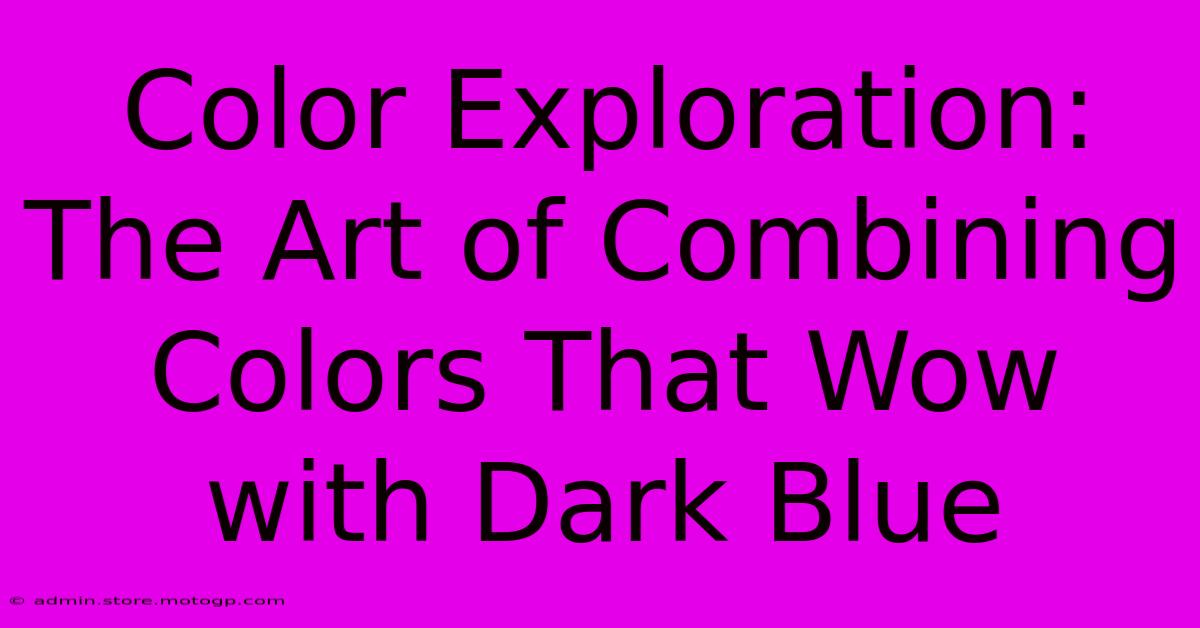 Color Exploration: The Art Of Combining Colors That Wow With Dark Blue