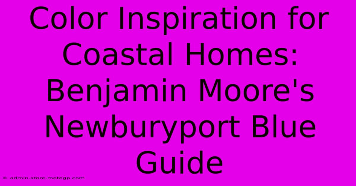 Color Inspiration For Coastal Homes: Benjamin Moore's Newburyport Blue Guide