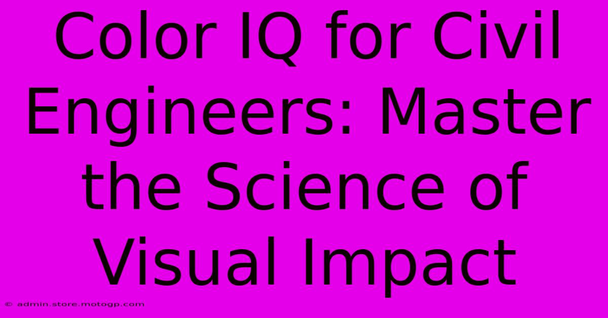 Color IQ For Civil Engineers: Master The Science Of Visual Impact