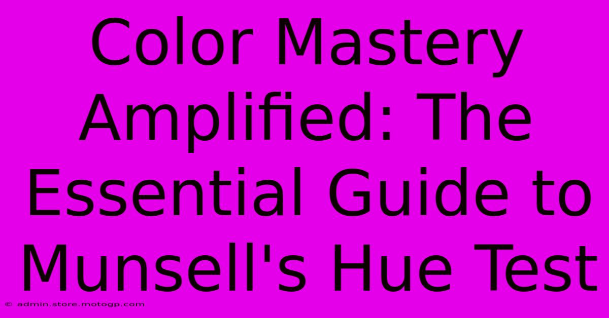 Color Mastery Amplified: The Essential Guide To Munsell's Hue Test