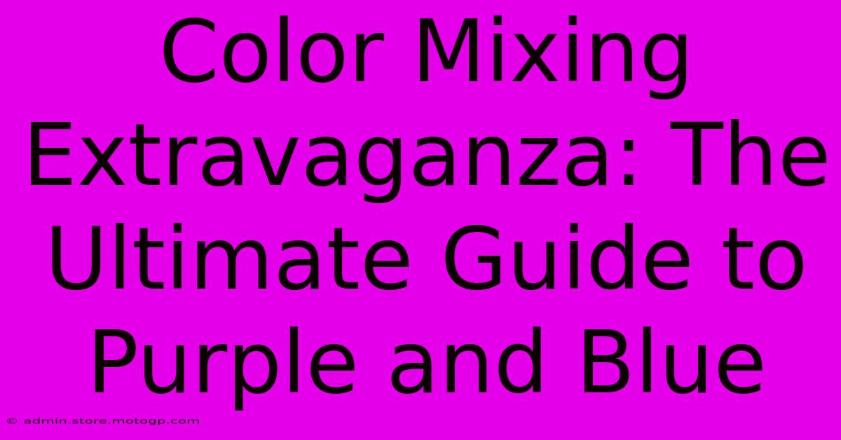 Color Mixing Extravaganza: The Ultimate Guide To Purple And Blue