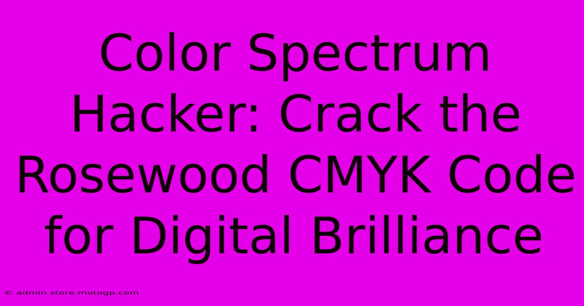 Color Spectrum Hacker: Crack The Rosewood CMYK Code For Digital Brilliance