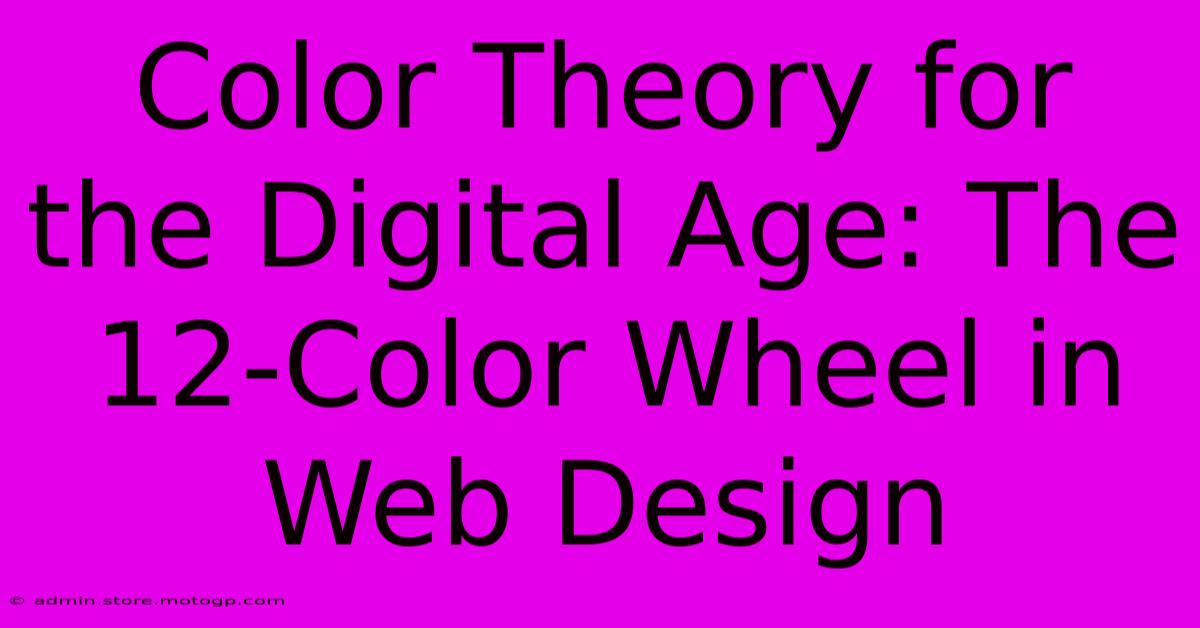 Color Theory For The Digital Age: The 12-Color Wheel In Web Design