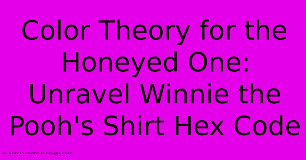 Color Theory For The Honeyed One: Unravel Winnie The Pooh's Shirt Hex Code