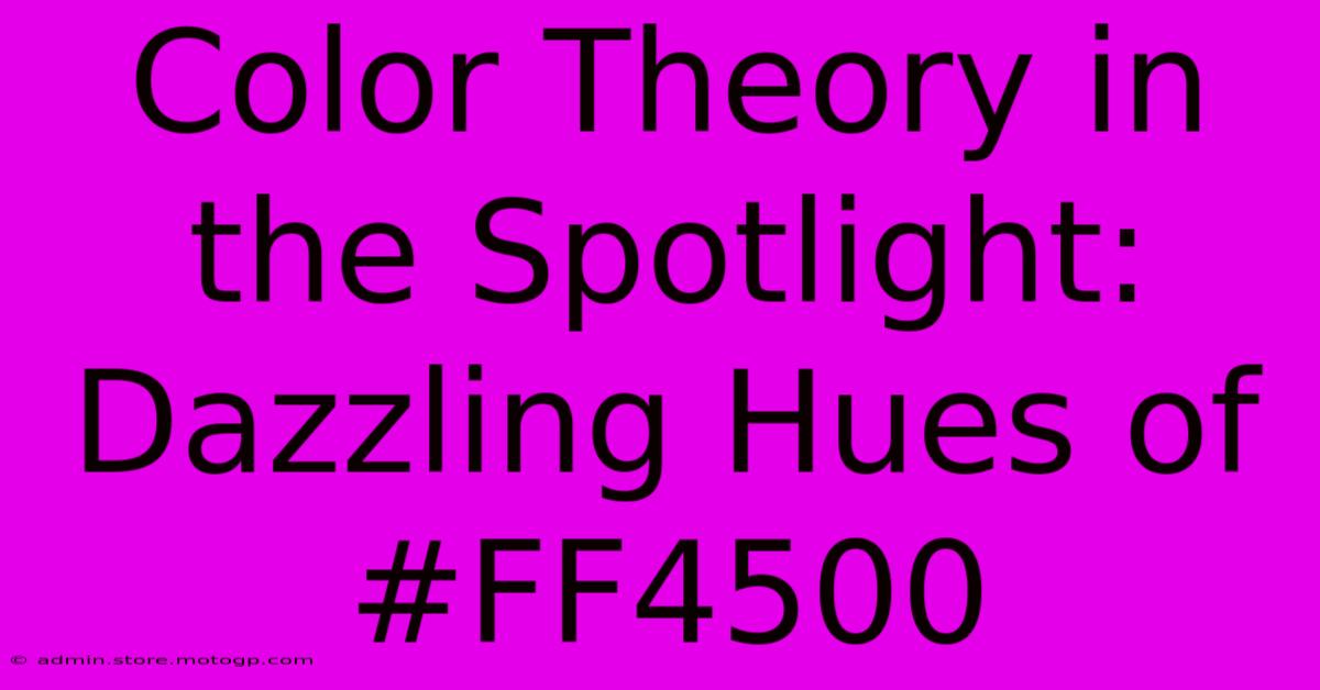 Color Theory In The Spotlight: Dazzling Hues Of #FF4500