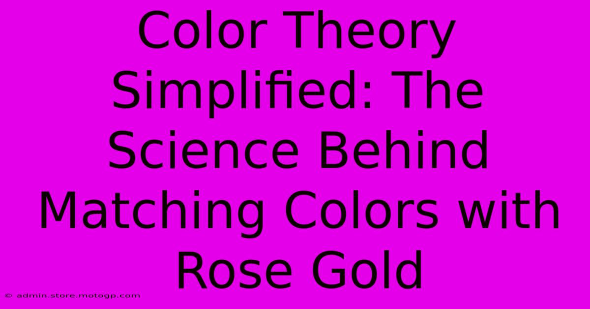 Color Theory Simplified: The Science Behind Matching Colors With Rose Gold