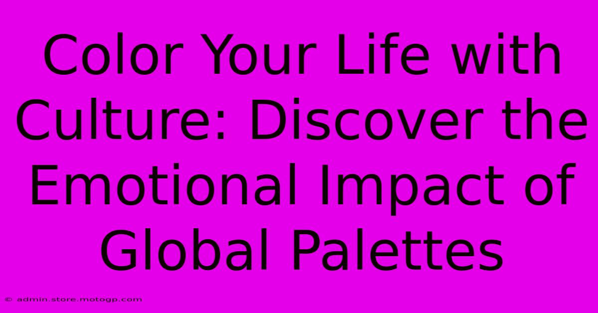 Color Your Life With Culture: Discover The Emotional Impact Of Global Palettes