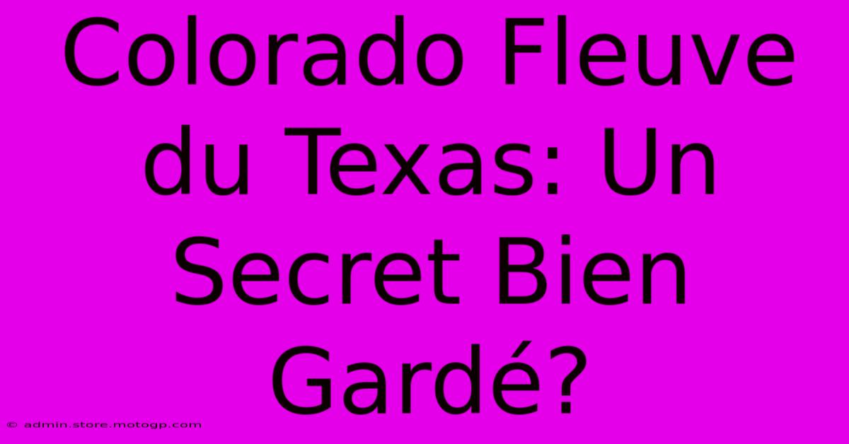 Colorado Fleuve Du Texas: Un Secret Bien Gardé?