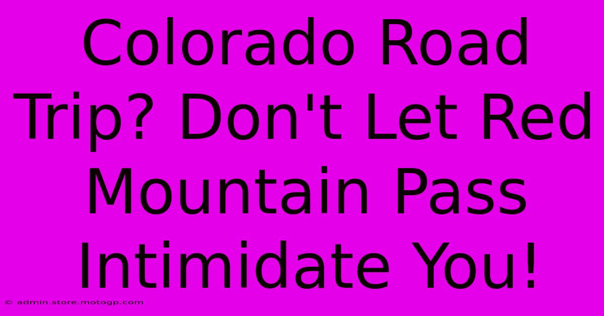 Colorado Road Trip? Don't Let Red Mountain Pass Intimidate You!