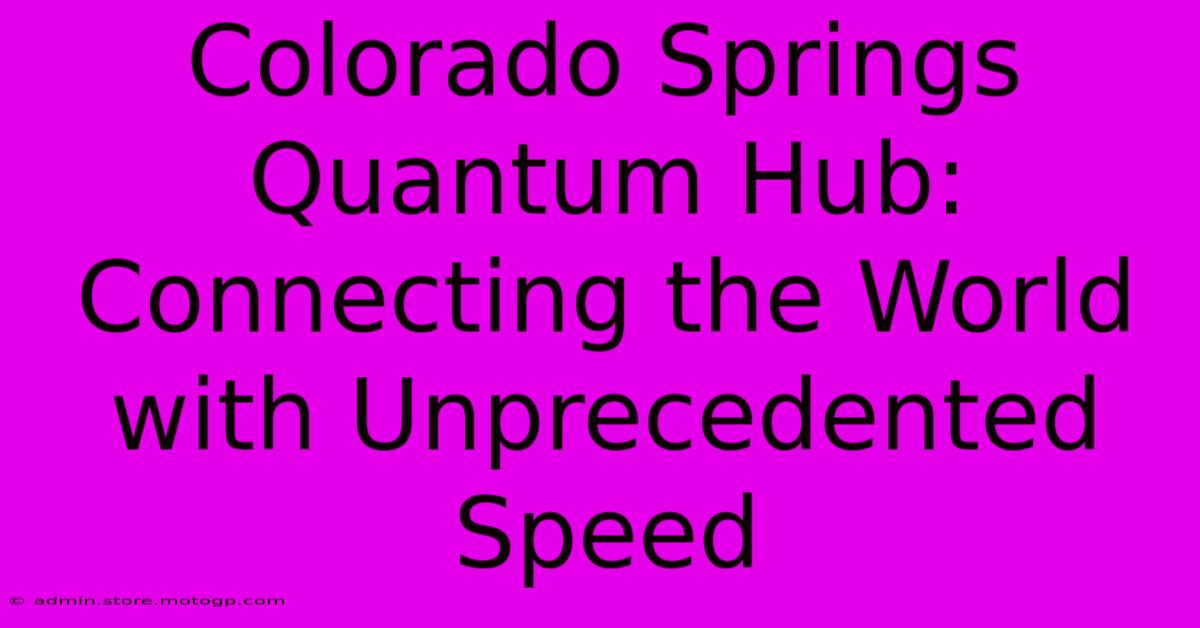 Colorado Springs Quantum Hub: Connecting The World With Unprecedented Speed