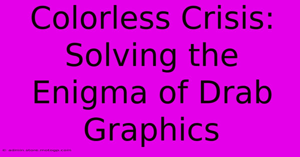 Colorless Crisis: Solving The Enigma Of Drab Graphics