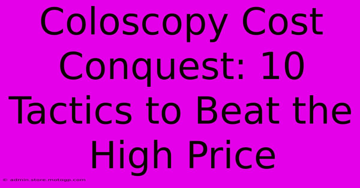 Coloscopy Cost Conquest: 10 Tactics To Beat The High Price