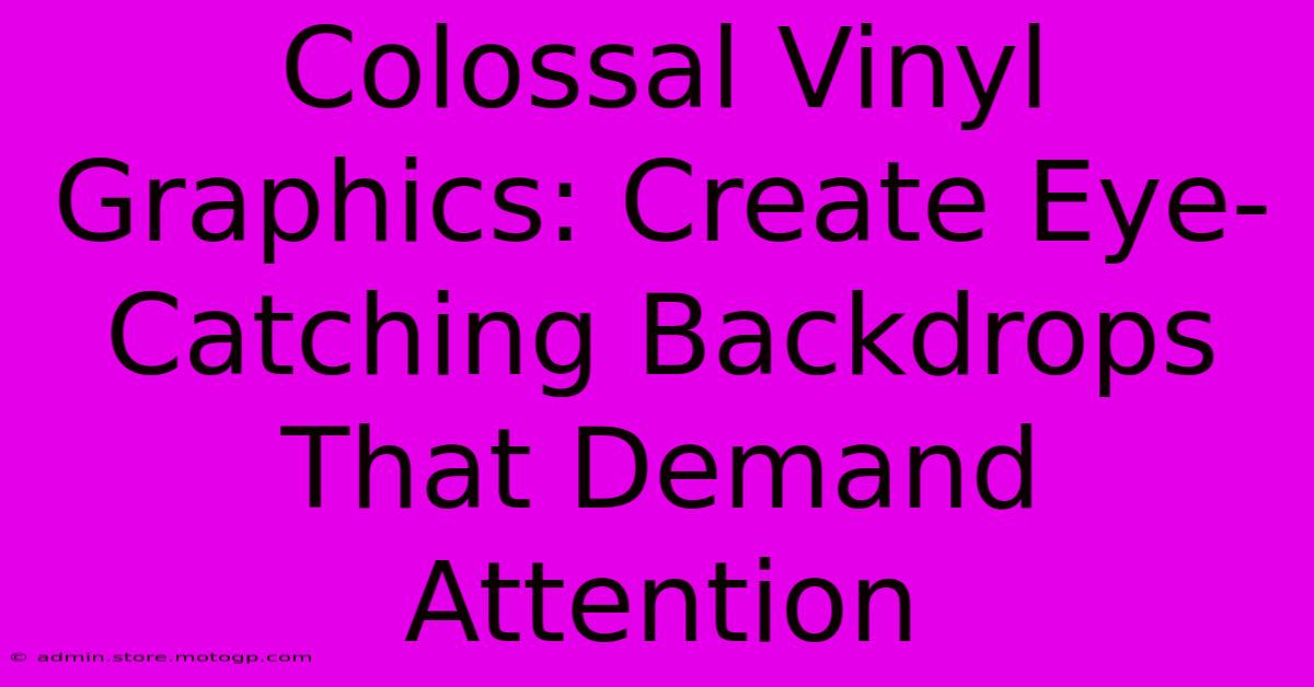 Colossal Vinyl Graphics: Create Eye-Catching Backdrops That Demand Attention