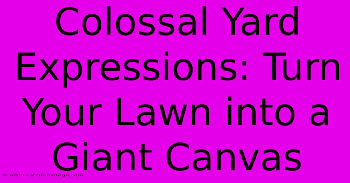 Colossal Yard Expressions: Turn Your Lawn Into A Giant Canvas