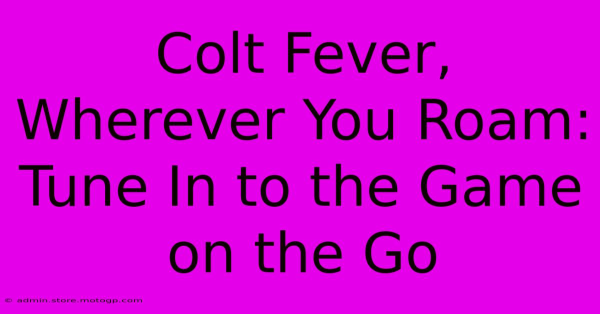 Colt Fever, Wherever You Roam: Tune In To The Game On The Go