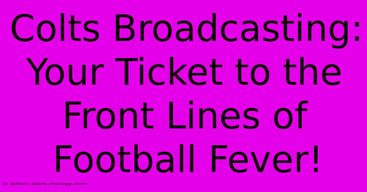 Colts Broadcasting: Your Ticket To The Front Lines Of Football Fever!