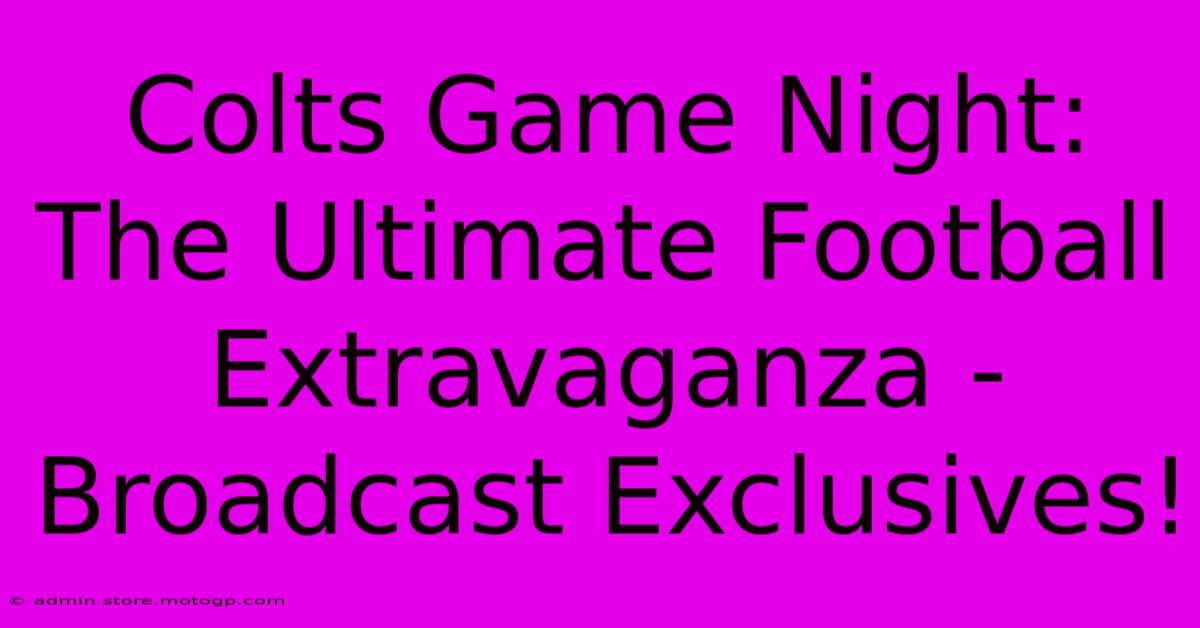 Colts Game Night: The Ultimate Football Extravaganza - Broadcast Exclusives!