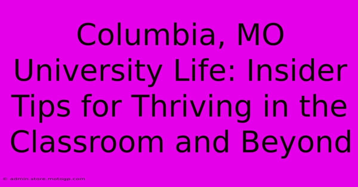 Columbia, MO University Life: Insider Tips For Thriving In The Classroom And Beyond