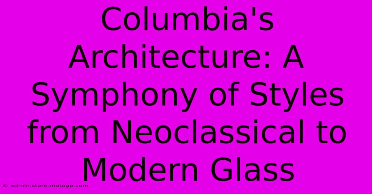 Columbia's Architecture: A Symphony Of Styles From Neoclassical To Modern Glass