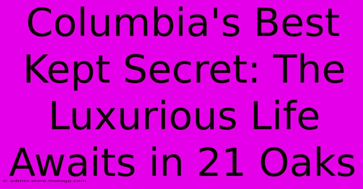 Columbia's Best Kept Secret: The Luxurious Life Awaits In 21 Oaks