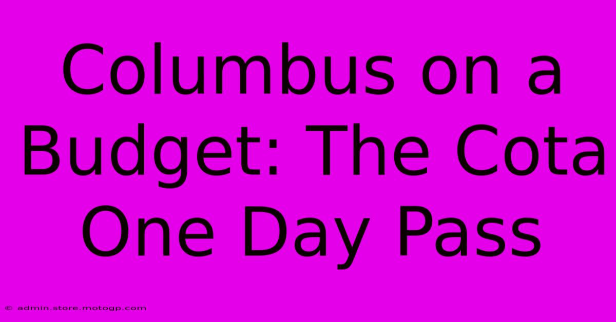 Columbus On A Budget: The Cota One Day Pass