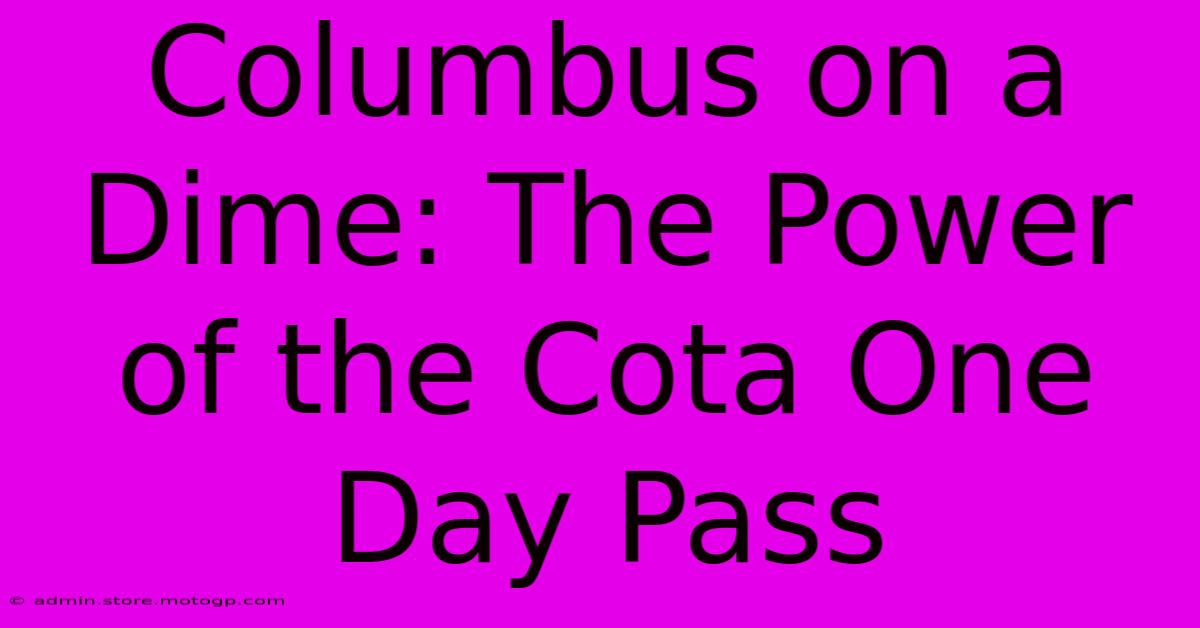 Columbus On A Dime: The Power Of The Cota One Day Pass