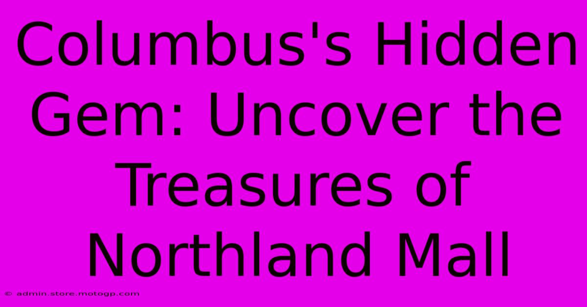 Columbus's Hidden Gem: Uncover The Treasures Of Northland Mall