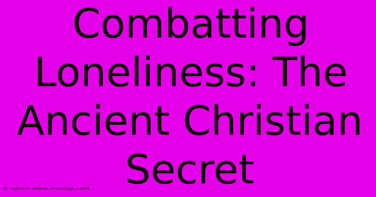 Combatting Loneliness: The Ancient Christian Secret