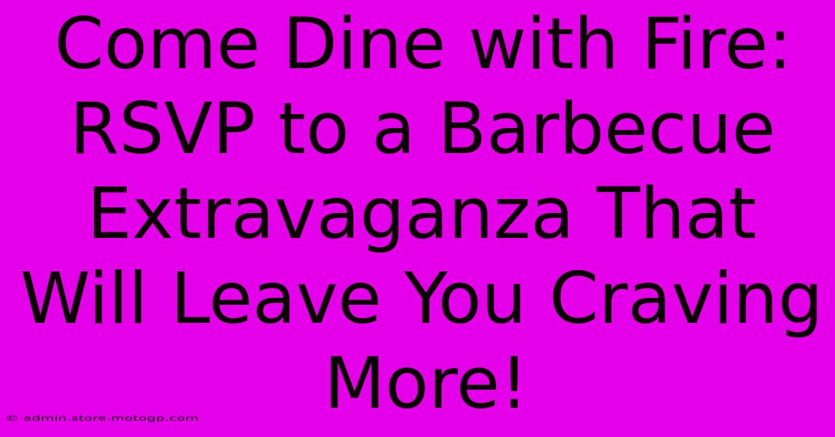 Come Dine With Fire: RSVP To A Barbecue Extravaganza That Will Leave You Craving More!