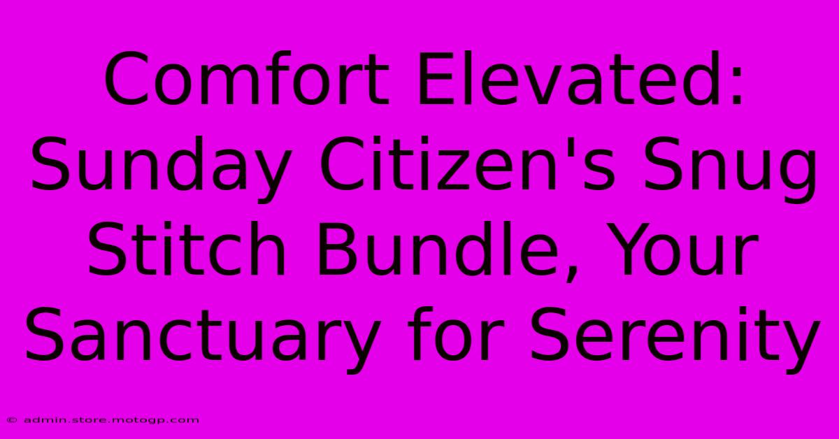 Comfort Elevated: Sunday Citizen's Snug Stitch Bundle, Your Sanctuary For Serenity