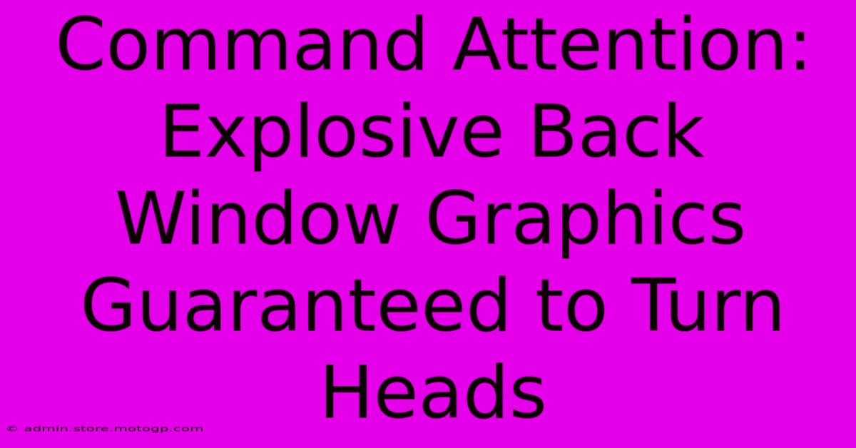 Command Attention: Explosive Back Window Graphics Guaranteed To Turn Heads