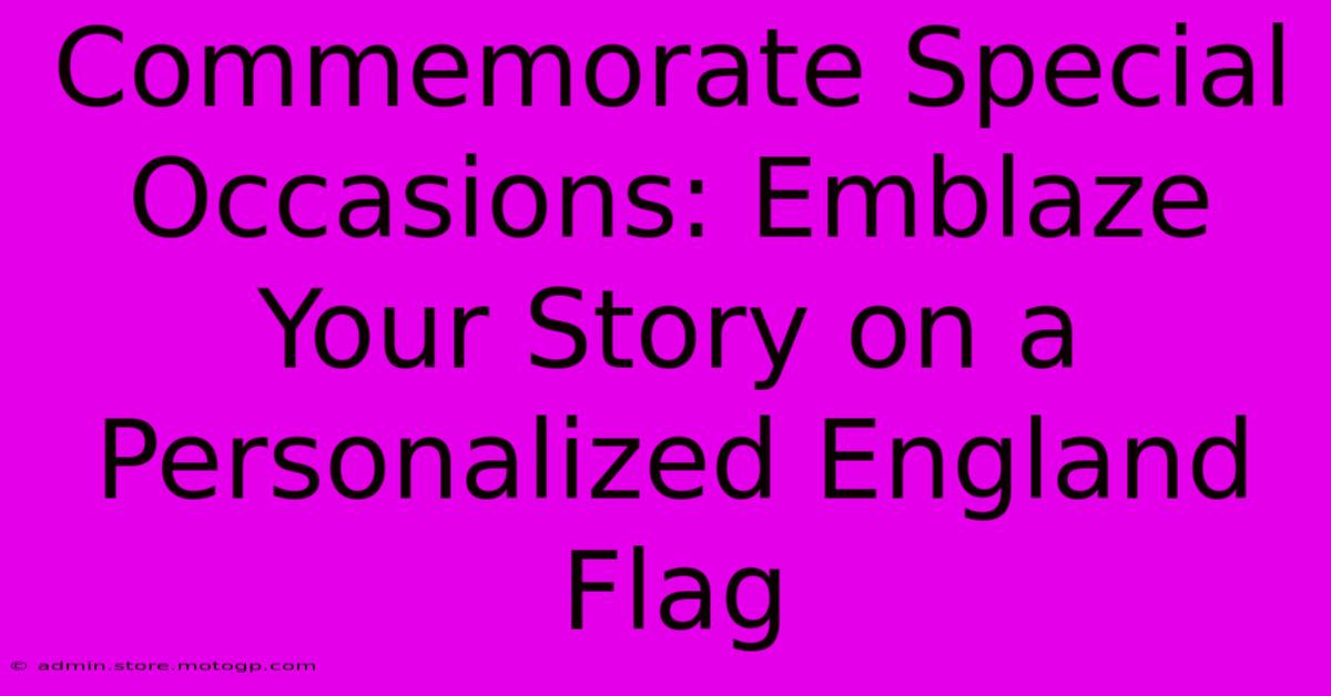 Commemorate Special Occasions: Emblaze Your Story On A Personalized England Flag