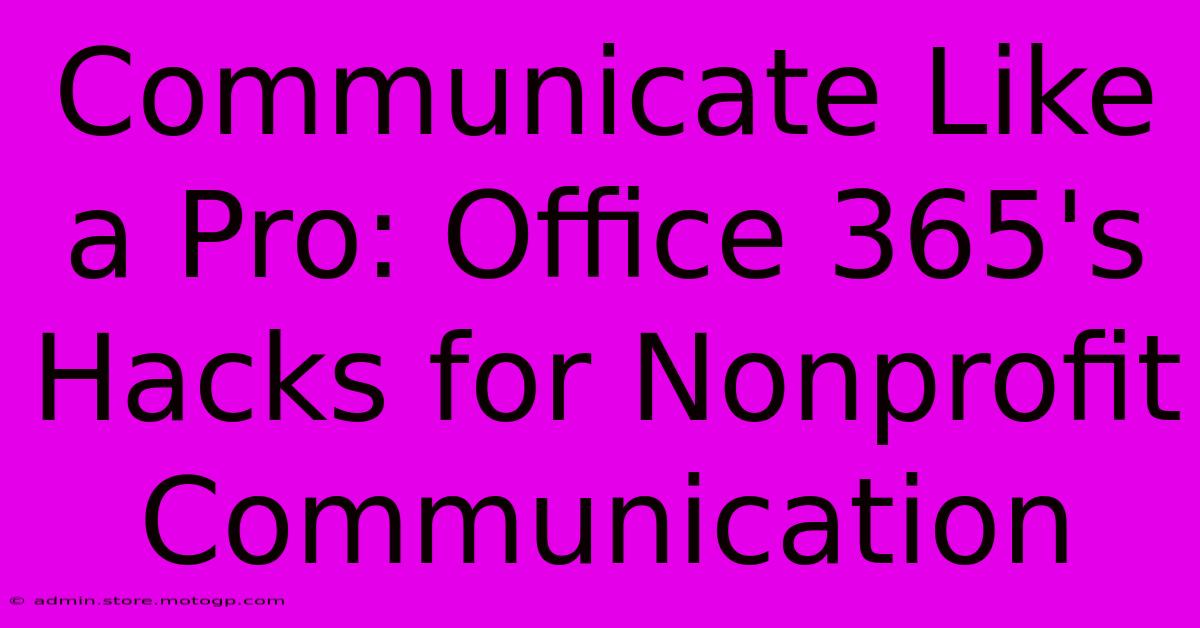 Communicate Like A Pro: Office 365's Hacks For Nonprofit Communication