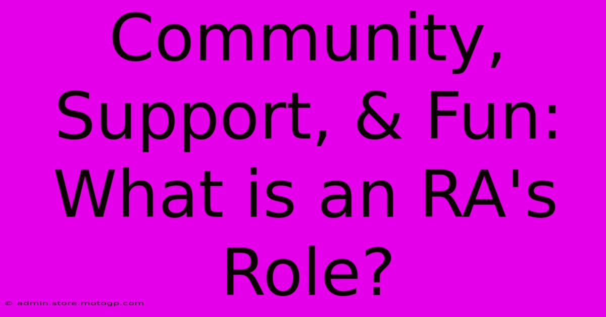 Community, Support, & Fun:  What Is An RA's Role?