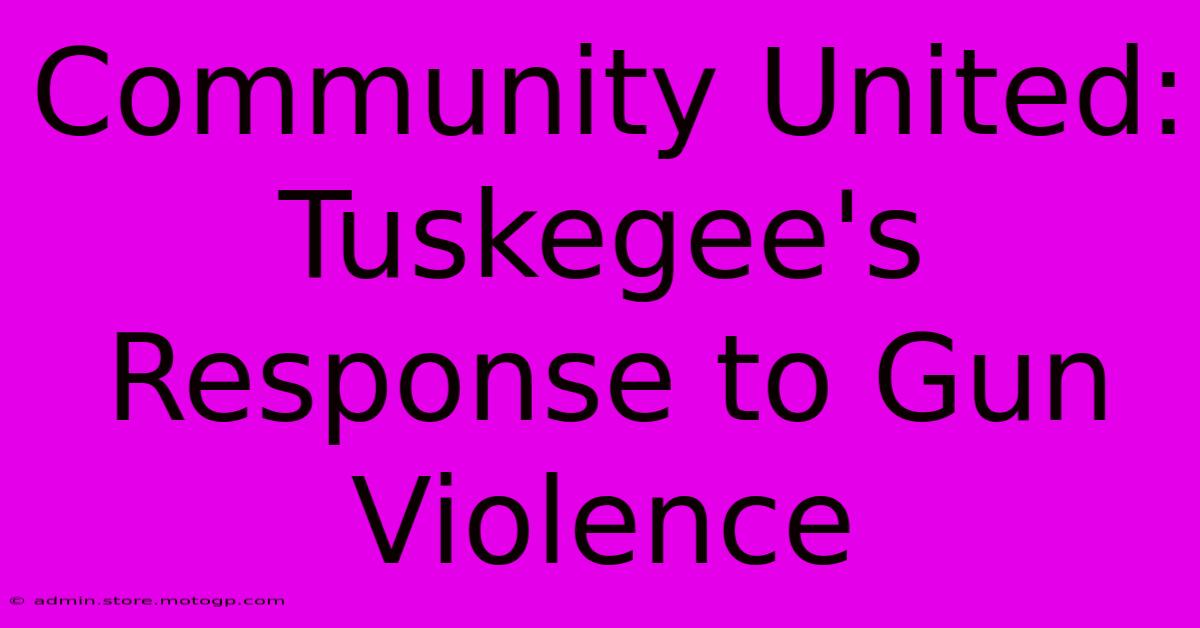 Community United:  Tuskegee's Response To Gun Violence