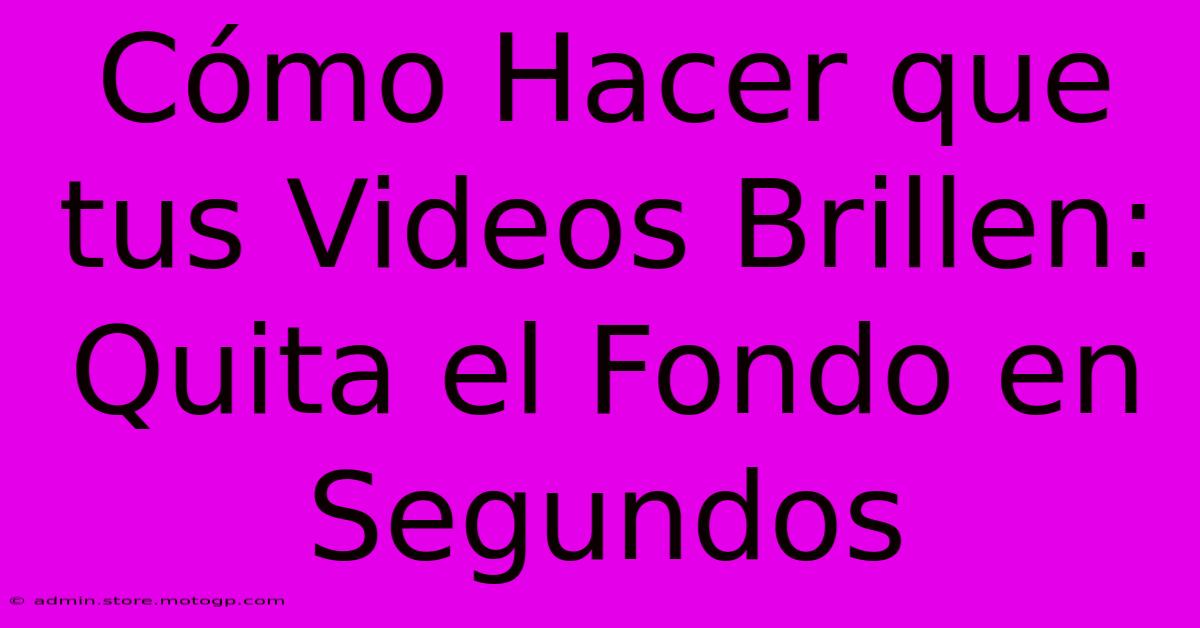 Cómo Hacer Que Tus Videos Brillen: Quita El Fondo En Segundos