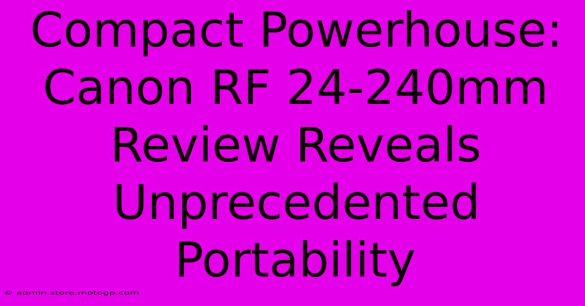 Compact Powerhouse: Canon RF 24-240mm Review Reveals Unprecedented Portability