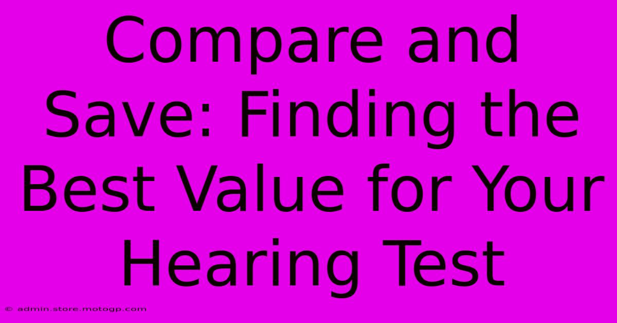 Compare And Save: Finding The Best Value For Your Hearing Test