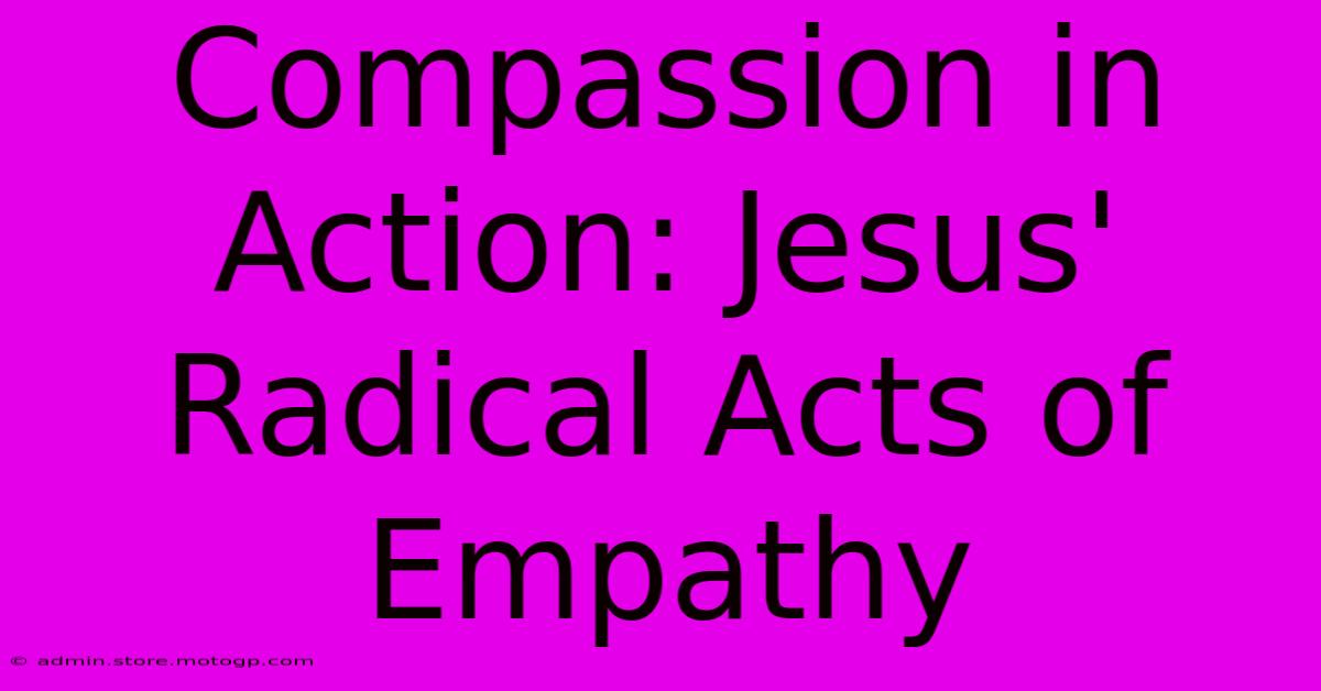 Compassion In Action: Jesus' Radical Acts Of Empathy