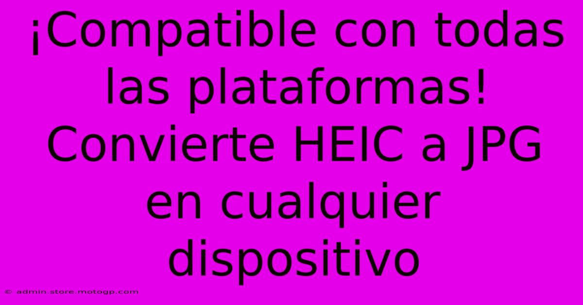 ¡Compatible Con Todas Las Plataformas! Convierte HEIC A JPG En Cualquier Dispositivo