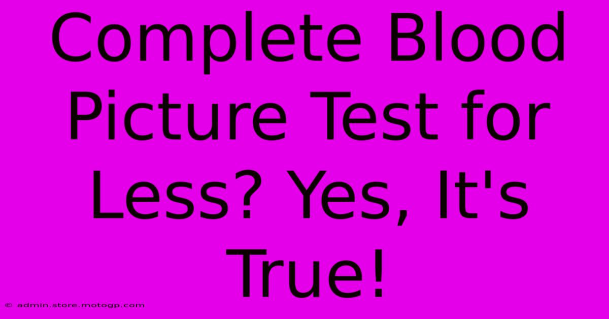 Complete Blood Picture Test For Less? Yes, It's True!