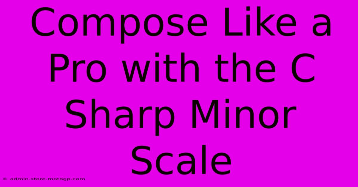 Compose Like A Pro With The C Sharp Minor Scale