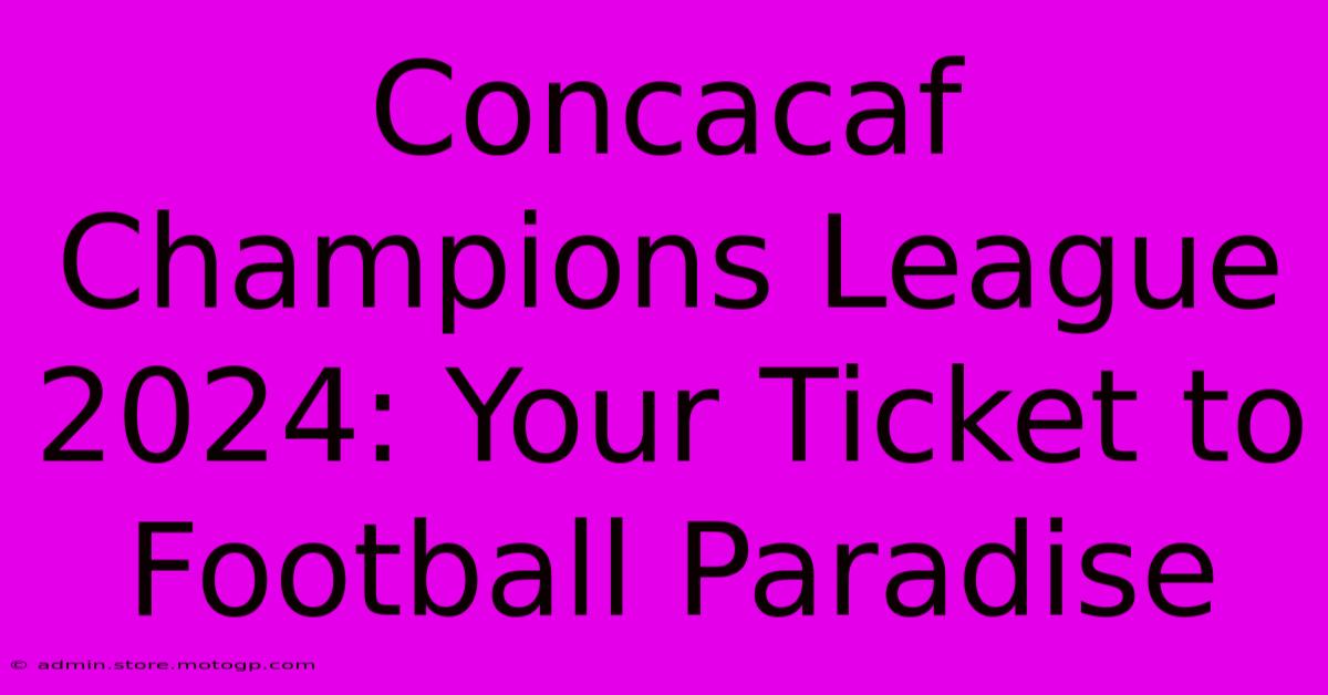 Concacaf Champions League 2024: Your Ticket To Football Paradise