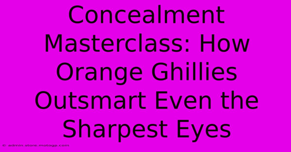 Concealment Masterclass: How Orange Ghillies Outsmart Even The Sharpest Eyes